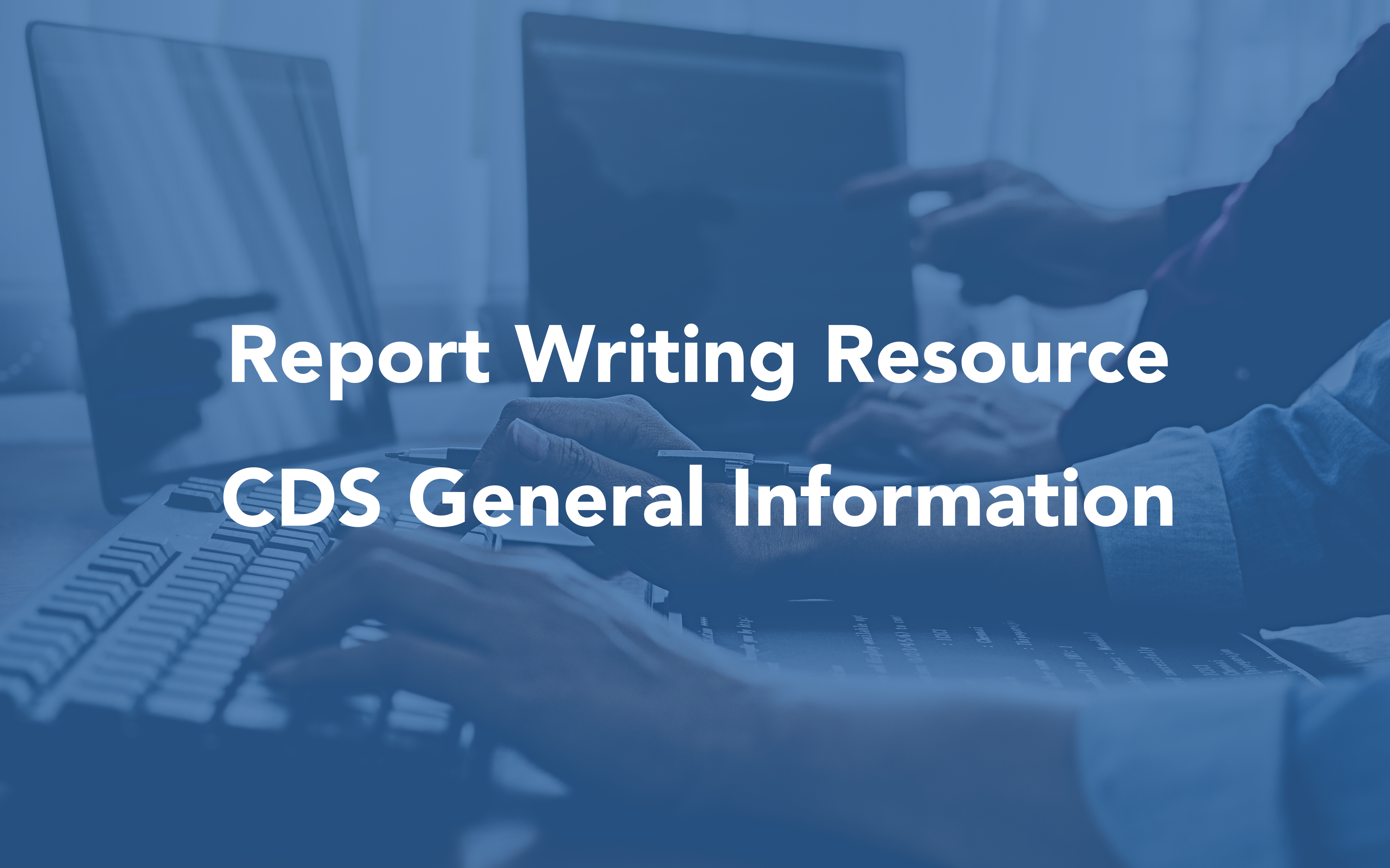 Report Writing Resources Image for CDS General Info