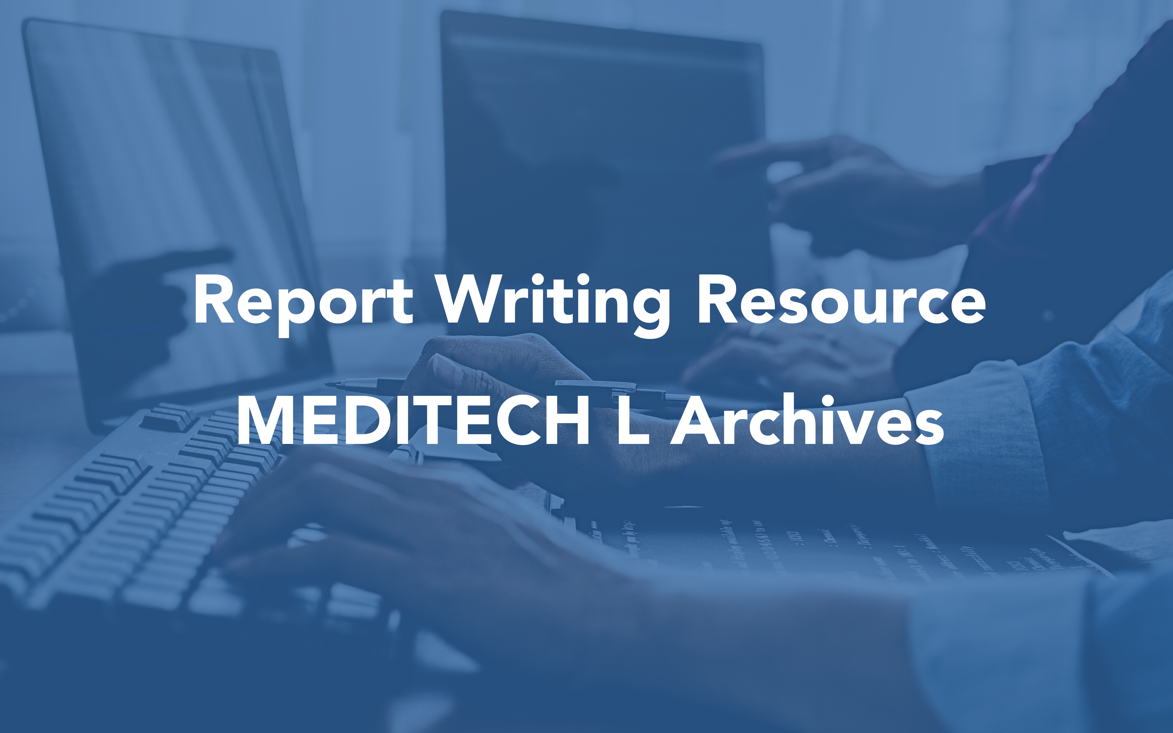 Report Writing Resources Image for MEDITECH L Archives